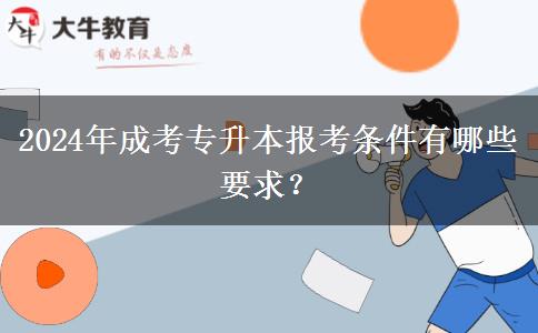 2024年成考專(zhuān)升本報(bào)考條件有哪些要求？