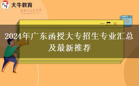 2024年廣東函授大專招生專業(yè)匯總及最新推薦