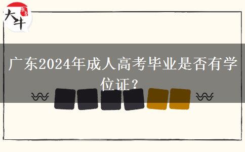 廣東2024年成人高考畢業(yè)是否有學(xué)位證？