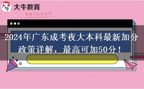 2024年廣東成考夜大本科最新加分政策詳解，最高可加50分！