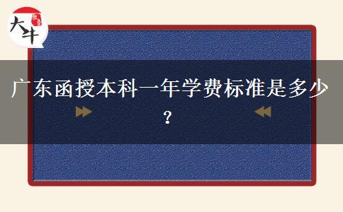 廣東函授本科一年學(xué)費標準是多少？