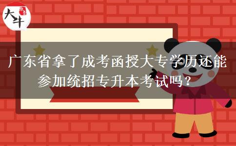 廣東省拿了成考函授大專學(xué)歷還能參加統(tǒng)招專升本考試嗎？