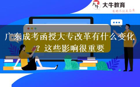 廣東成考函授大專改革有什么變化？這些影響很重要