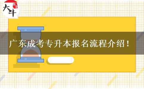 廣東成考專升本報名流程介紹！