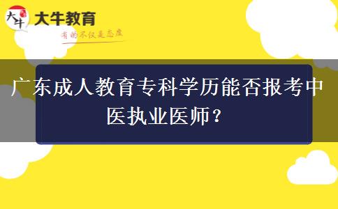 廣東成人教育?？茖W(xué)歷能否報(bào)考中醫(yī)執(zhí)業(yè)醫(yī)師？