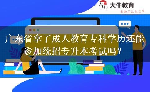 廣東省拿了成人教育專科學歷還能參加統(tǒng)招專升本考試嗎？