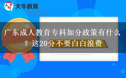 廣東成人教育?？萍臃终哂惺裁?？這20分不要白白浪費