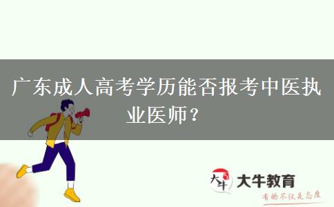 廣東成人高考學(xué)歷能否報(bào)考中醫(yī)執(zhí)業(yè)醫(yī)師？