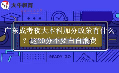 廣東成考夜大本科加分政策有什么？這20分不要白白浪費