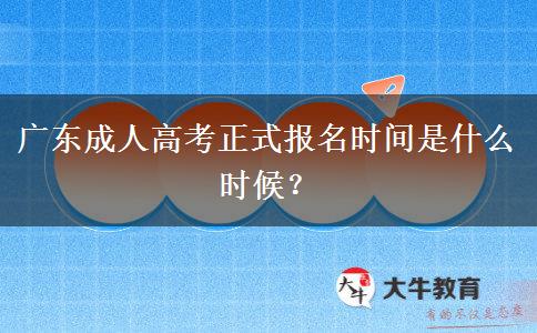 廣東成人高考正式報(bào)名時(shí)間是什么時(shí)候？