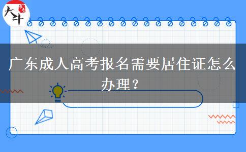 廣東成人高考報名需要居住證怎么辦理？