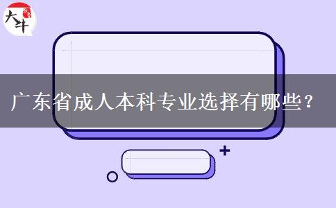 廣東省成人本科專(zhuān)業(yè)選擇有哪些？