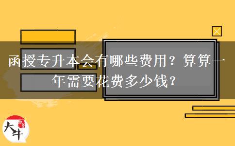 函授專升本會(huì)有哪些費(fèi)用？算算一年需要花費(fèi)多少錢？