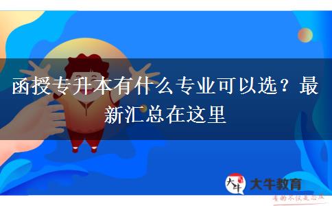 函授專升本有什么專業(yè)可以選？最新匯總在這里