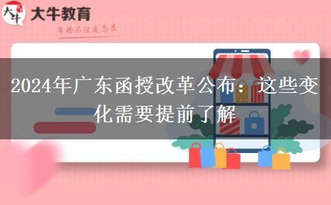 2024年廣東函授改革公布：這些變化需要提前了解