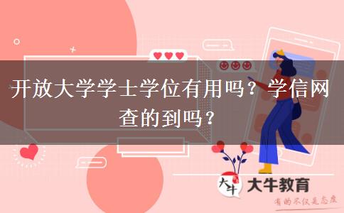 開放大學(xué)學(xué)士學(xué)位有用嗎？學(xué)信網(wǎng)查的到嗎？