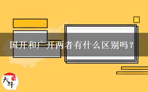 國開和廣開兩者有什么區(qū)別嗎？