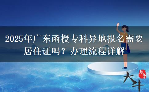 2025年廣東函授專科異地報名需要居住證嗎？辦理流程詳解