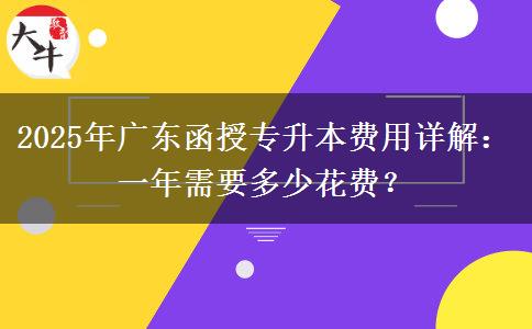 2025年廣東函授專升本費(fèi)用詳解：一年需要多少花費(fèi)？