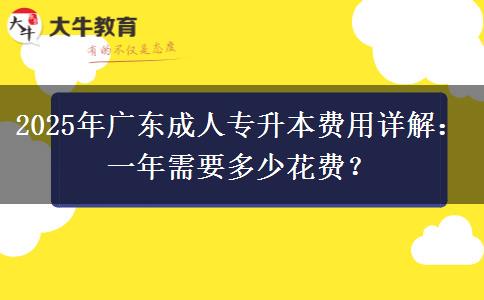 2025年廣東成人專升本費(fèi)用詳解：一年需要多少花費(fèi)？