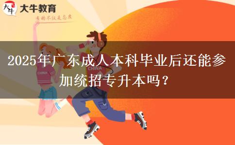 2025年廣東成人本科畢業(yè)后還能參加統(tǒng)招專升本嗎？