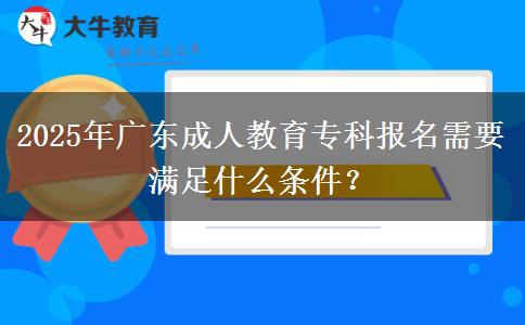 2025年廣東成人教育?？茍竺枰獫M足什么條件？