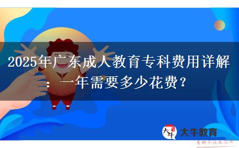 2025年廣東成人教育?？瀑M用詳解：一年需要多少花費？