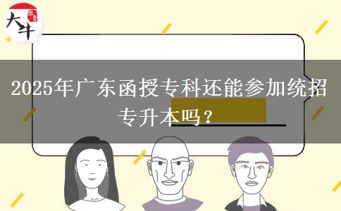 2025年廣東函授?？七€能參加統(tǒng)招專升本嗎？