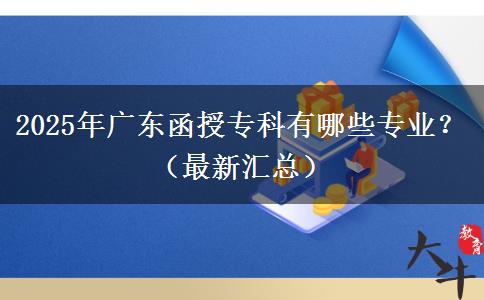 2025年廣東函授?？朴心男I(yè)？（最新匯總）