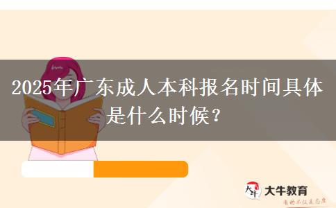 2025年廣東成人本科報名時間具體是什么時候？