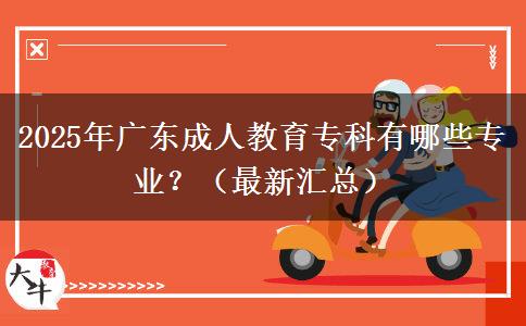 2025年廣東成人教育?？朴心男I(yè)？（最新匯總）