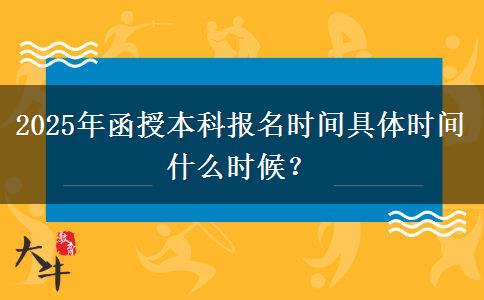 2025年函授本科報(bào)名時(shí)間具體時(shí)間什么時(shí)候？