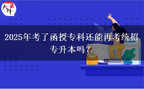 2025年考了函授?？七€能再考統(tǒng)招專升本嗎？