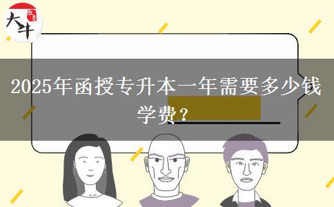 2025年函授專升本一年需要多少錢學費？