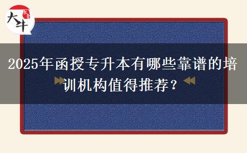 2025年函授專升本有哪些靠譜的培訓(xùn)機(jī)構(gòu)值得推薦？