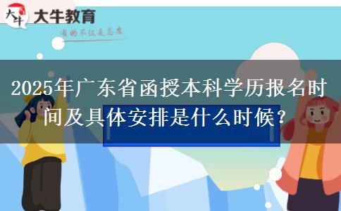 2025年廣東省函授本科學歷報名時間及具體安排是什么時候？