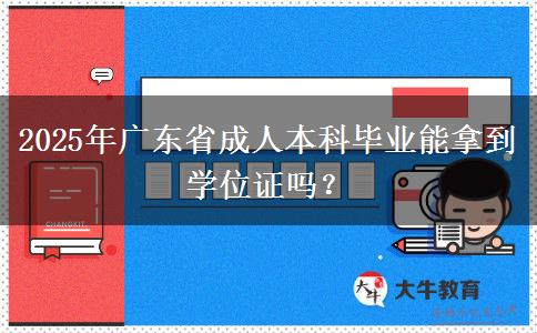 2025年廣東省成人本科畢業(yè)能拿到學(xué)位證嗎？