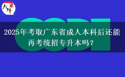 2025年考取廣東省成人本科后還能再考統(tǒng)招專升本嗎？