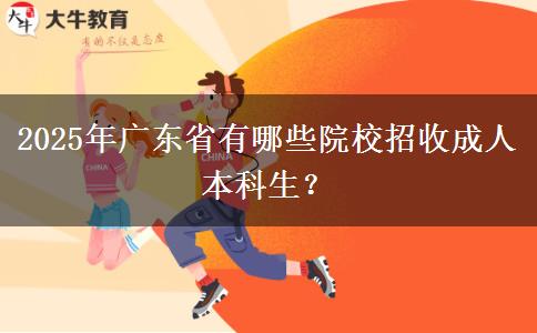 2025年廣東省有哪些院校招收成人本科生？