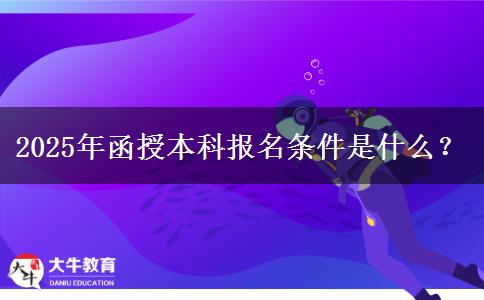 2025年函授本科報(bào)名條件是什么？