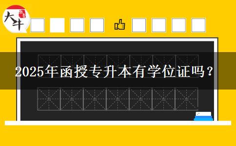 2025年函授專升本有學(xué)位證嗎？