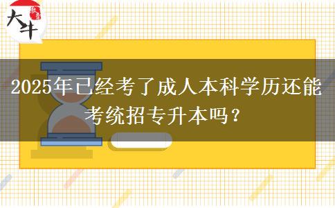 2025年已經(jīng)考了成人本科學(xué)歷還能考統(tǒng)招專升本嗎？