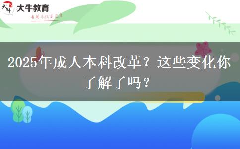 2025年成人本科改革？這些變化你了解了嗎？