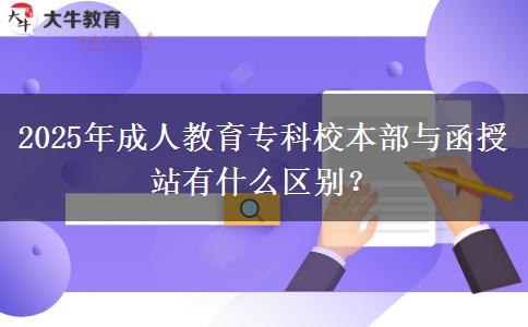 2025年成人教育?？菩１静颗c函授站有什么區(qū)別？