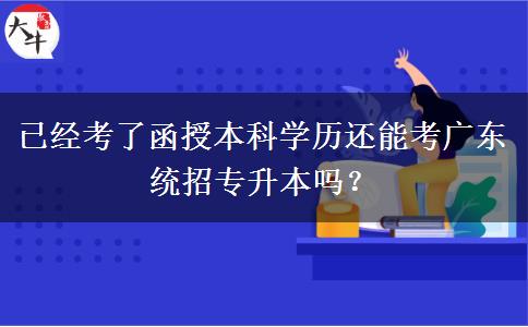 已經(jīng)考了函授本科學(xué)歷還能考廣東統(tǒng)招專升本嗎？