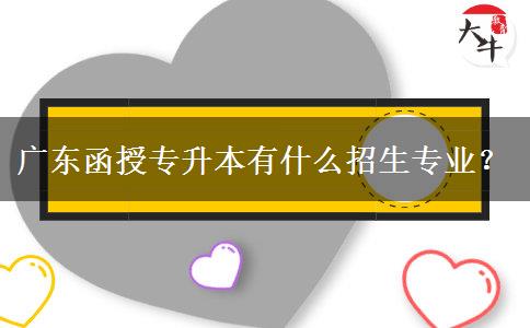 廣東函授專升本有什么招生專業(yè)？