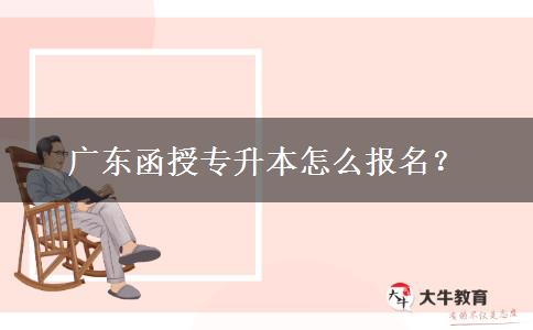 廣東函授專升本怎么報名？