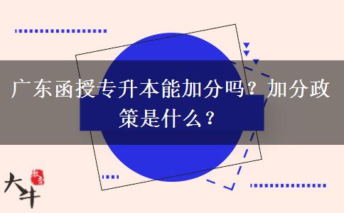 廣東函授專升本能加分嗎？加分政策是什么？