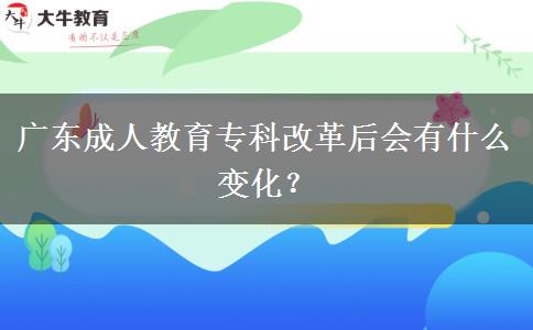 廣東成人教育?？聘母锖髸惺裁醋兓?？