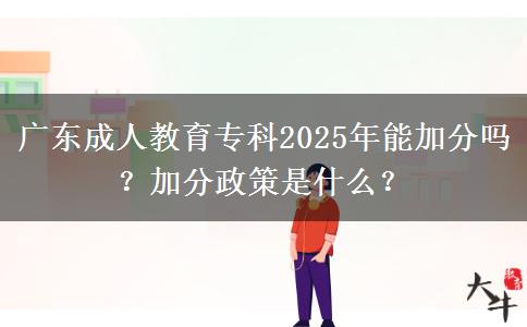 廣東成人教育專(zhuān)科2025年能加分嗎？加分政策是什么？